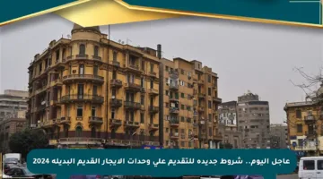 عاجل اليوم.. شروط جديدة للتقديم على وحدات الإيجار القديم البديلة 2024